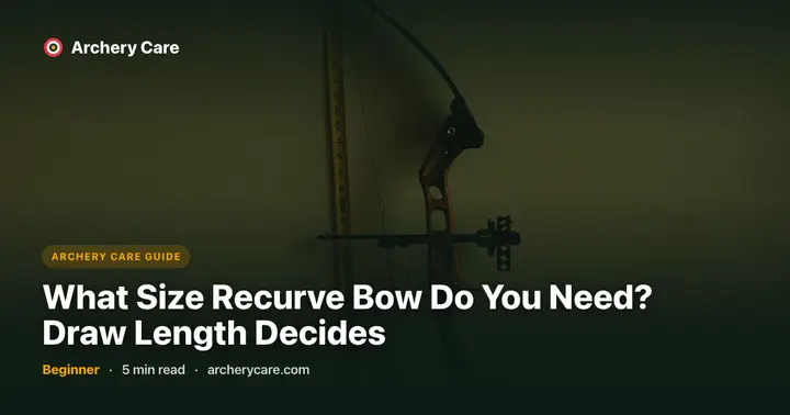What Size Recurve Bow Do You Need? Draw Length Decides